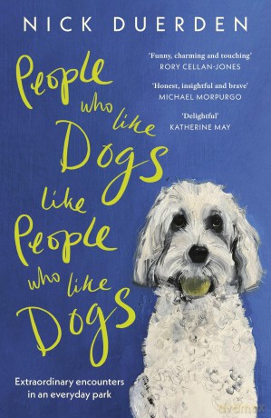 People Who Like Dogs Like People Who Like Dogs: Extraordinary encounters in an ordinary park - Nick Duerden [KSIĄŻKA]