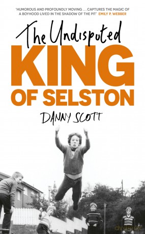 The Undisputed King of Selston: 'Captivating and deeply moving' Richard Coles - Danny Scott [KSIĄŻKA]