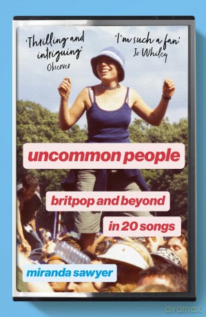 Uncommon People: Britpop and Beyond in 20 Songs - Miranda Sawyer [KSIĄŻKA]