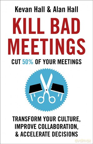 Kill Bad Meetings: Cut half your meetings and transform your productivity - Kevan Hall [KSIĄŻKA]