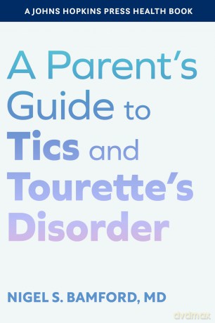 A Parent's Guide to Tics and Tourette's Disorder (A Johns Hopkins Press Health Book) - Nigel S. Bamford [KSIĄŻKA]