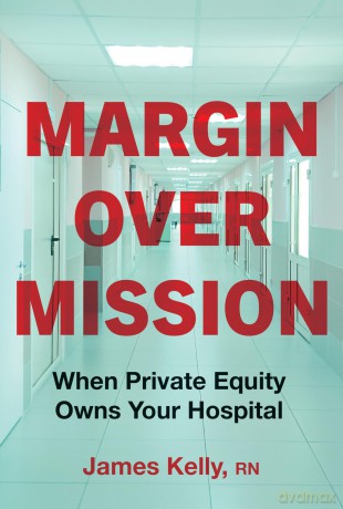 Margin over Mission: When Private Equity Owns Your Hospital - James Kelly [KSIĄŻKA]