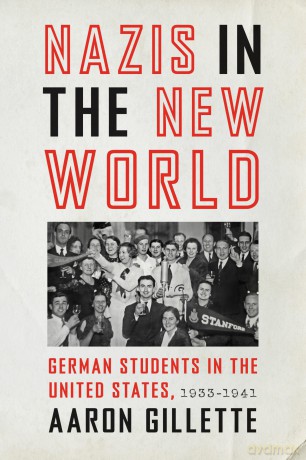 Nazis in the New World: German Students in the United States, 1933-1941 - Aaron Gillette [KSIĄŻKA]