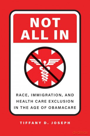 Not All In: Race, Immigration, and Health Care Exclusion in the Age of Obamacare - Tiffany D. Joseph [KSIĄŻKA]