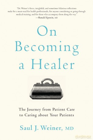 On Becoming a Healer: The Journey from Patient Care to Caring about Your Patients - Saul J. Weiner [KSIĄŻKA]