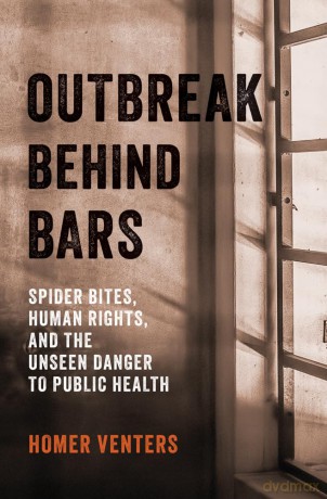 Outbreak Behind Bars: Spider Bites, Human Rights, and the Unseen Danger to Public Health - Homer Venters [KSIĄŻKA]