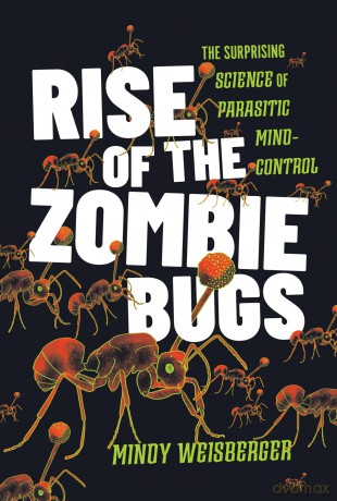 Rise of the Zombie Bugs: The Surprising Science of Parasitic Mind-Control - Mindy Weisberger [KSIĄŻKA]