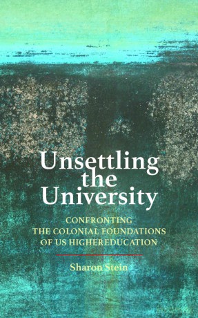 Unsettling the University: Confronting the Colonial Foundations of US Higher Education (Critical University Studies) - Sharon Stein [KSIĄŻKA]