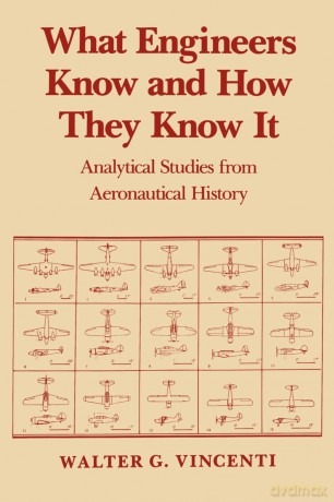 What Engineers Know and How They Know It: Analytical Studies from Aeronautical History: 11 (Johns Hopkins Studies in the History of Technology) - Walter G. G. Vincenti [KSIĄŻKA]