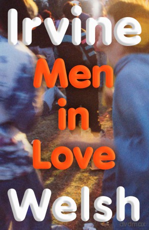 Men in Love: The new Trainspotting sequel from the No.1 Sunday Times bestseller - Irvine Welsh [KSIĄŻKA]