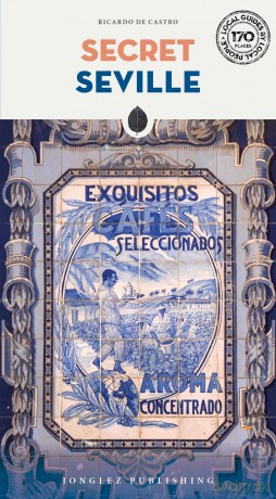 Secret Seville Guide: A guide to the unusual and unfamiliar (Jonglez Secret Guides) - Ricardo de Castro [KSIĄŻKA]