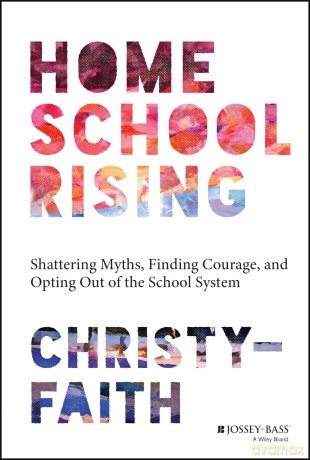 Homeschool Rising: Shattering Myths, Finding Courage, and Opting Out of the School System - Christy-Faith [KSIĄŻKA]