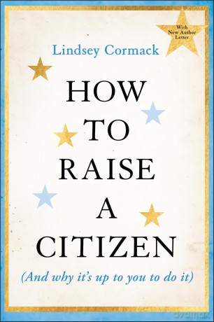 How to Raise a Citizen (And Why It's Up to You to Do It) - Lindsey Cormack [KSIĄŻKA]