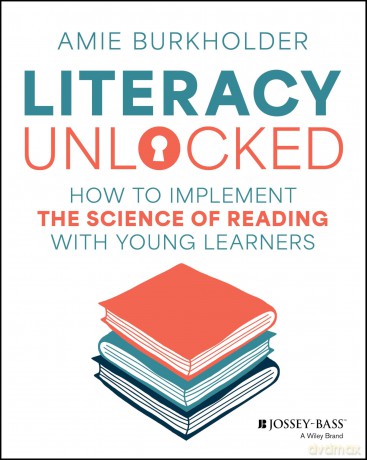 Literacy Unlocked: How to Implement the Science of Reading with Young Learners - Amie Burkholder [KSIĄŻKA]