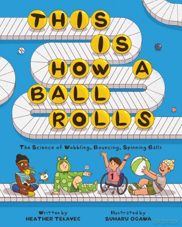 This Is How a Ball Rolls: The Science of Wobbling, Bouncing, Spinning Balls - Heather Tekavec [KSIĄŻKA]