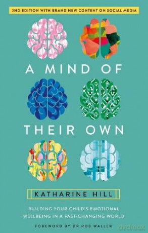 A Mind of Their Own: Building Your Child's Emotional Wellbeing in a Fast-Changing World - Katharine Hill [KSIĄŻKA]