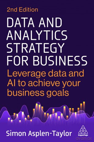 Data and Analytics Strategy for Business: Leverage Data and AI to Achieve Your Business Goals - Simon Asplen-Taylor [KSIĄŻKA]
