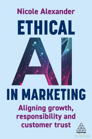 Ethical AI in Marketing: Aligning Growth, Responsibility and Customer Trust - Nicole Alexander [KSIĄŻKA]