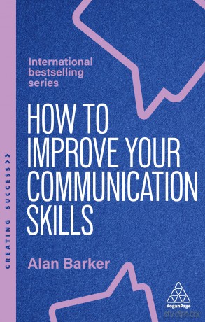 How to Improve Your Communication Skills: How to Build Trust, Be Heard and Communicate With Confidence: 174 (Creating Success) - Alan Barker [KSIĄŻKA]