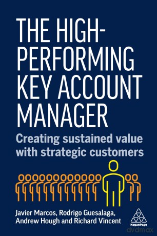 The High-Performing Key Account Manager: Creating Sustained Value with Strategic Customers - Javier Marcos [KSIĄŻKA]