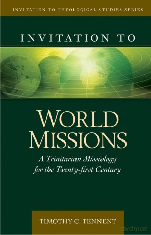 Invitation to World Missions: A Trinitarian Missiology for the Twenty-First Century (Invitation to Theological Studies) - Timothy Tennent [KSIĄŻKA]