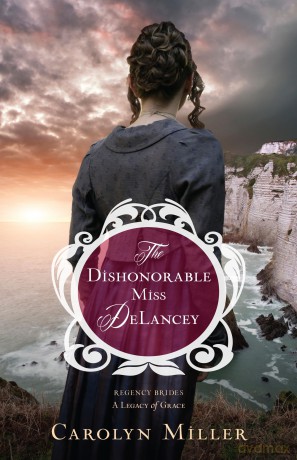 The Dishonorable Miss DeLancey: 3 (Regency Brides: A Legacy of Grace) - Carolyn Miller [KSIĄŻKA]