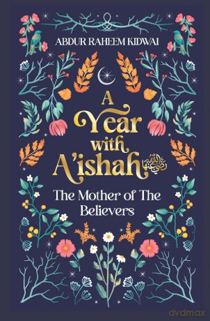 A Year with A'ishah (RA): The Mother of the Believers - Abdur Raheem Kidwai [KSIĄŻKA]