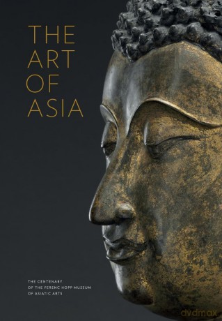 The Art of Asia.: The Centenary of the Ferenc Hopp Museum of Asiatic Arts - Györgyi Fajcsák [KSIĄŻKA]
