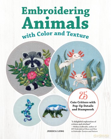 Embroidering Animals with Color and Texture: 25 Cute Critters with Pop-Up Details and Stumpwork - Jessica Long [KSIĄŻKA]