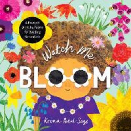 Watch Me Bloom: A Bouquet of Haiku Poems for Budding Naturalists - Krina Patel-Sage [KSIĄŻKA]