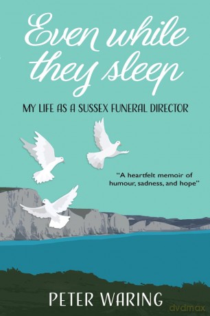 Even While They Sleep: My Life as a Sussex Funeral Director - Peter Waring [KSIĄŻKA]