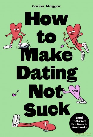 How to Make Dating Not Suck: Brutal Truths from First Dates to Heartbreaks - Carina Maggar [KSIĄŻKA]