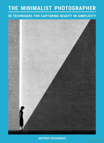 The Minimalist Photographer: 50 techniques for capturing beauty in simplicity - Antony Zacharias [KSIĄŻKA]