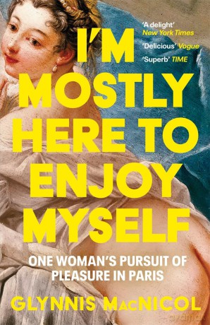 I'm Mostly Here to Enjoy Myself: One Woman's Pursuit of Pleasure in Paris - Glynnis MacNicol [KSIĄŻKA]