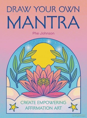 Draw Your Own Mantra: Create Empowering Affirmation Art - Phe Johnson [KSIĄŻKA]
