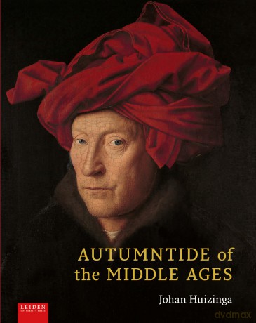 Autumntide of the Middle Ages: A study of forms of life and thought of the fourteenth and fifteenth centuries in France and the Low Countries - Johan Huizinga [KSIĄŻKA]