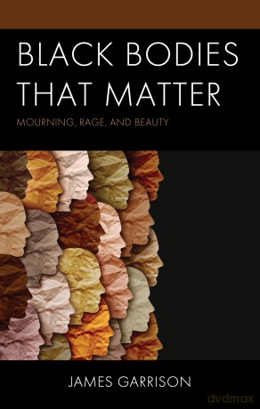 Black Bodies That Matter: Mourning, Rage, and Beauty (Philosophy of Race) - James Garrison [KSIĄŻKA]