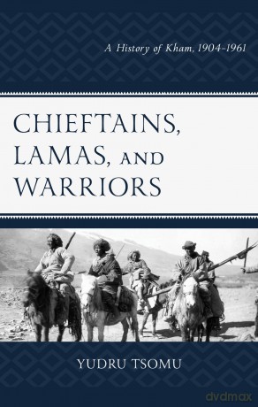 Chieftains, Lamas, and Warriors: A History of Kham, 1904-1961 (Studies in Modern Tibetan Culture) - Yudru Tsomu [KSIĄŻKA]