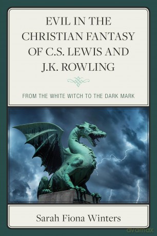 Evil in the Christian Fantasy of C.S. Lewis and J.K. Rowling: From the White Witch to the Dark Mark - Sarah Fiona Winters [KSIĄŻKA]