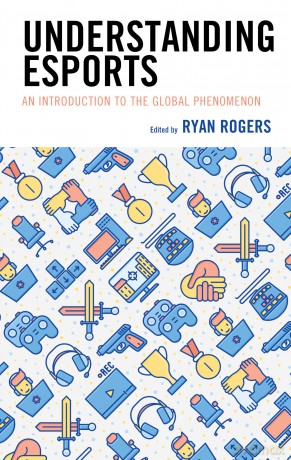 Understanding Esports: An Introduction to the Global Phenomenon - Ryan Rogers [KSIĄŻKA]
