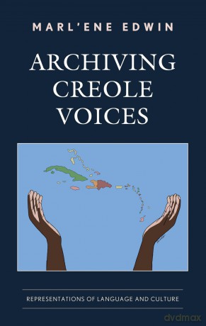 Archiving Creole Voices: Representations of Language and Culture - Marl'ene Edwin [KSIĄŻKA]