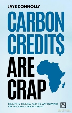 Carbon Credits are Crap: The myths, the mess, and the way forward for traceable carbon credits - Jaye Connolly [KSIĄŻKA]