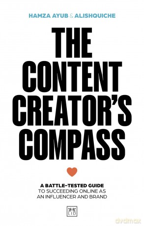 The Content Creator's Compass: A battle-tested guide to succeeding online as an influencer and brand - Hamza Ayub [KSIĄŻKA]