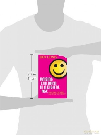 Raising Children in a Digital Age: Enjoying The Best And Avoiding The Worst: Enjoying the best, avoiding the worst - Bex Lewis [KSIĄŻKA]
