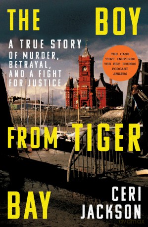 The Boy from Tiger Bay: A True Story of Murder, Betrayal, and a Fight for Justice - Ceri Jackson [KSIĄŻKA]