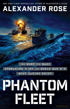Phantom Fleet: The Hunt for Nazi Submarine U-505 and World War II's Most Daring Heist - Alexander Rose [KSIĄŻKA]