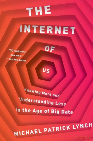 The Internet of Us: Knowing More and Understanding Less in the Age of Big Data - Michael P. Lynch [KSIĄŻKA]