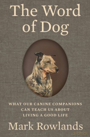 The Word of Dog: What Our Canine Companions Can Teach Us about Living a Good Life - Mark Rowlands [KSIĄŻKA]