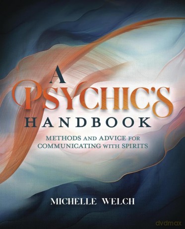 A Psychic's Handbook: Methods and Advice for Communicating with Spirits - Michelle Welch [KSIĄŻKA]