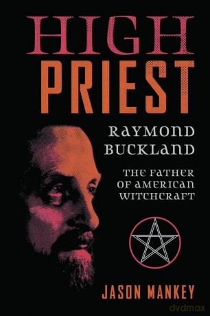 High Priest: Raymond Buckland, the Father of American Witchcraft - Jason Mankey [KSIĄŻKA]